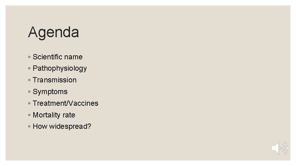 Agenda ◦ Scientific name ◦ Pathophysiology ◦ Transmission ◦ Symptoms ◦ Treatment/Vaccines ◦ Mortality