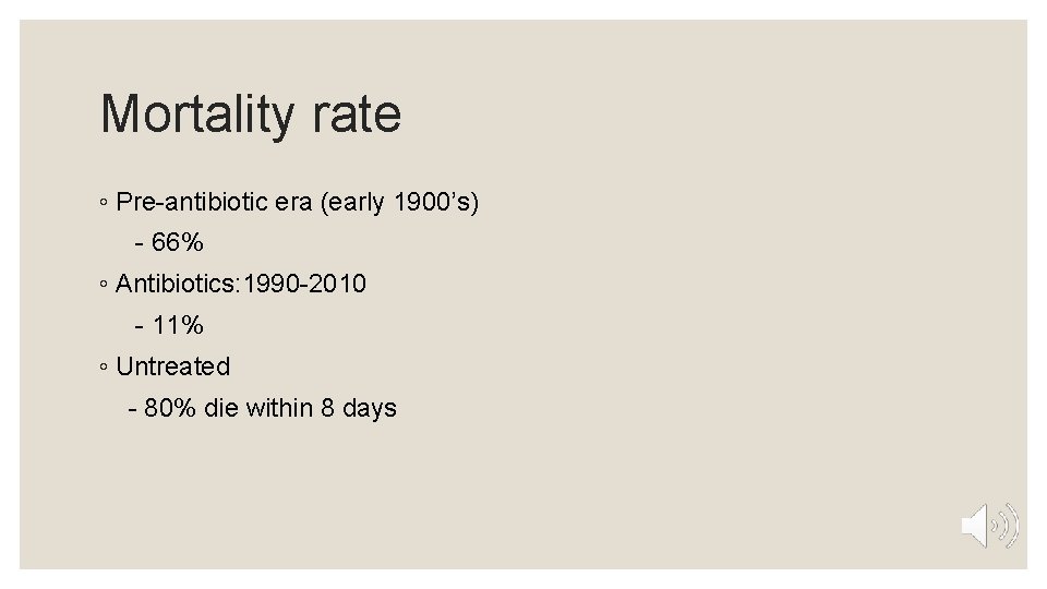 Mortality rate ◦ Pre-antibiotic era (early 1900’s) - 66% ◦ Antibiotics: 1990 -2010 -