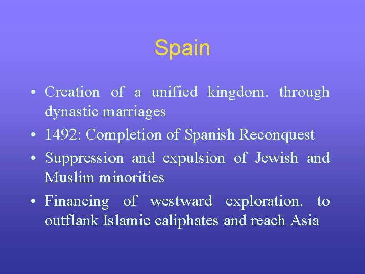 Spain • Creation of a unified kingdom. through dynastic marriages • 1492: Completion of