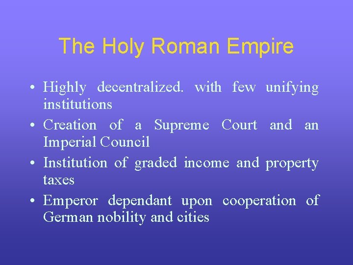 The Holy Roman Empire • Highly decentralized. with few unifying institutions • Creation of