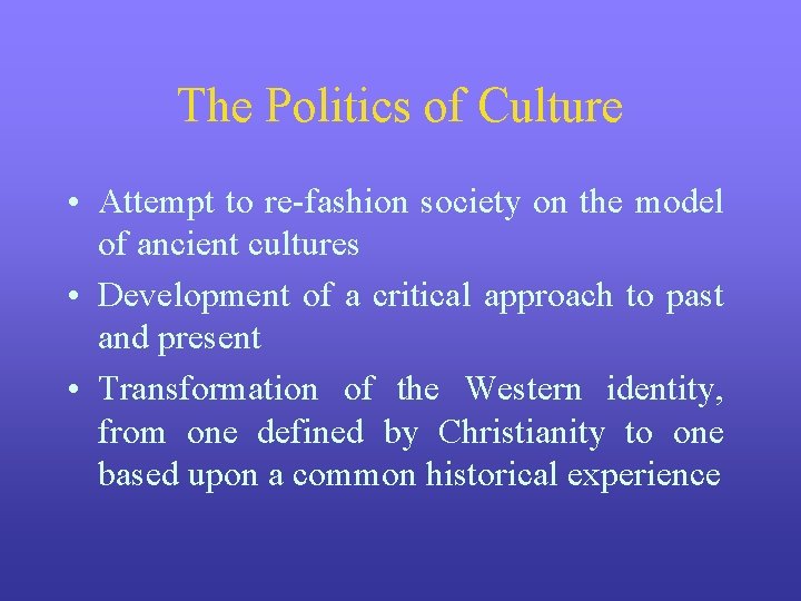 The Politics of Culture • Attempt to re-fashion society on the model of ancient