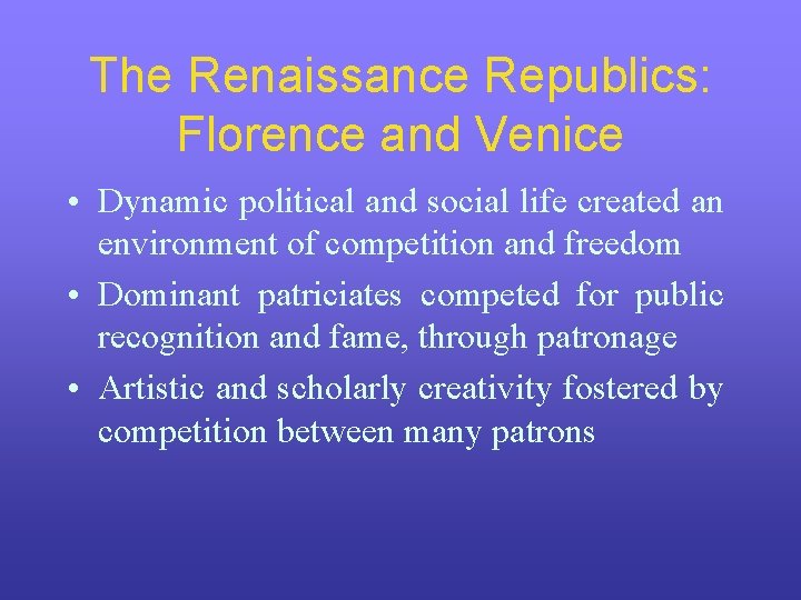 The Renaissance Republics: Florence and Venice • Dynamic political and social life created an