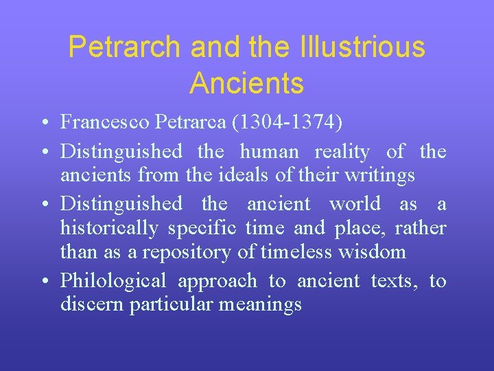 Petrarch and the Illustrious Ancients • Francesco Petrarca (1304 -1374) • Distinguished the human