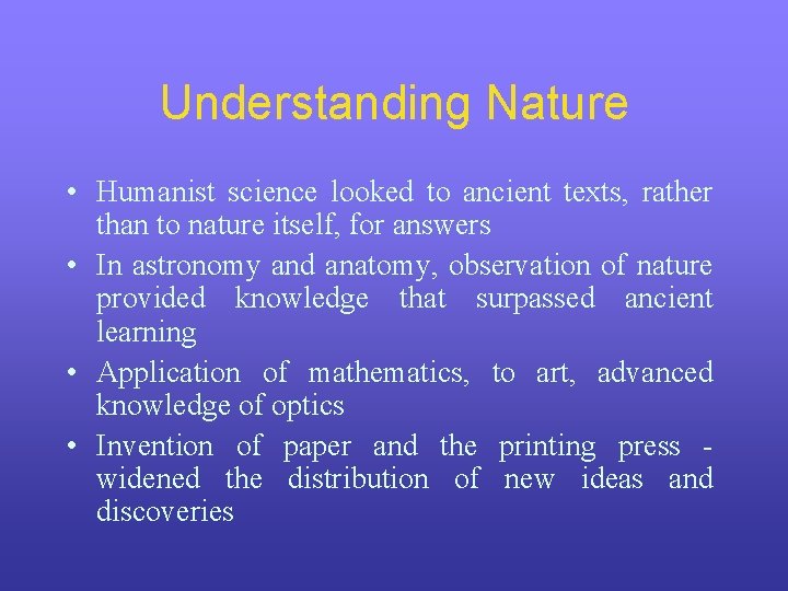 Understanding Nature • Humanist science looked to ancient texts, rather than to nature itself,