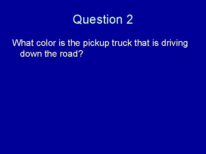 Question 2 What color is the pickup truck that is driving down the road?