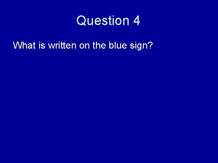 Question 4 What is written on the blue sign? 