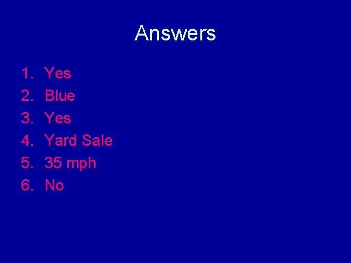 Answers 1. 2. 3. 4. 5. 6. Yes Blue Yes Yard Sale 35 mph