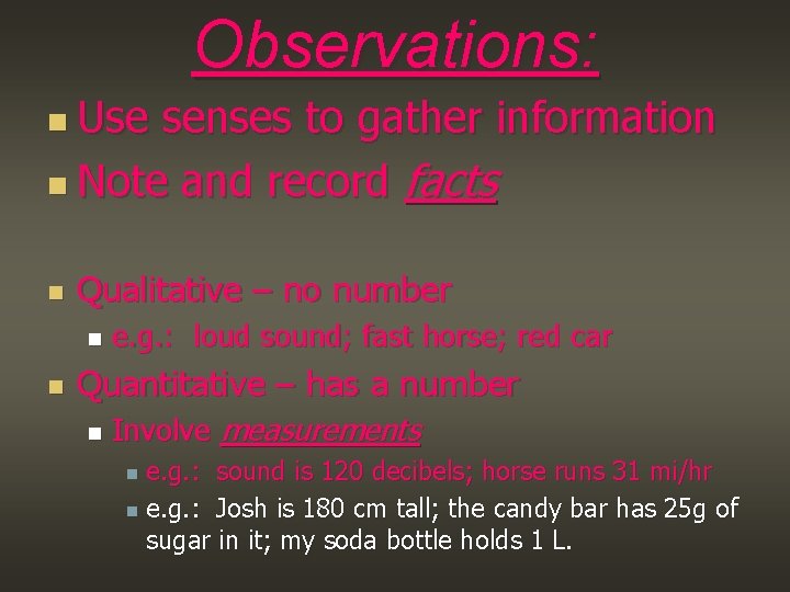 Observations: n Use senses to gather information n Note and record facts n Qualitative