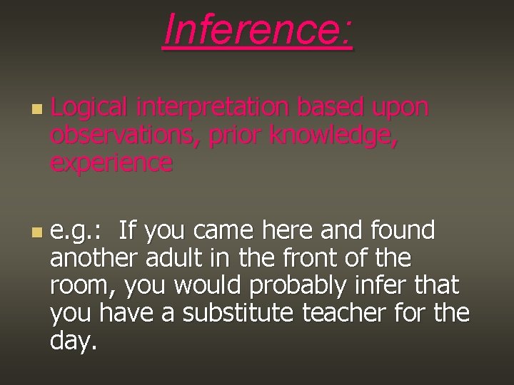 Inference: n n Logical interpretation based upon observations, prior knowledge, experience e. g. :