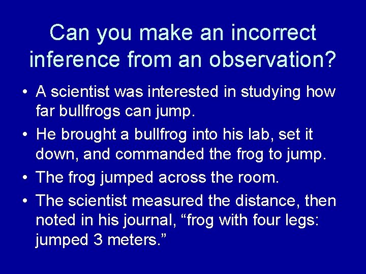 Can you make an incorrect inference from an observation? • A scientist was interested