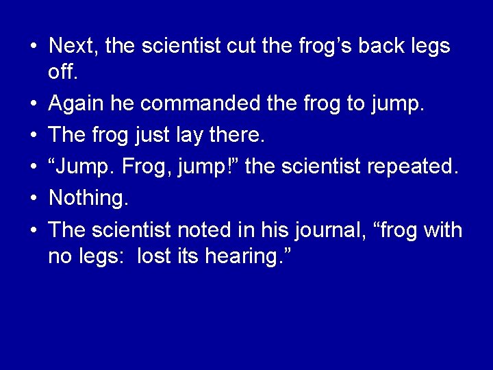  • Next, the scientist cut the frog’s back legs off. • Again he