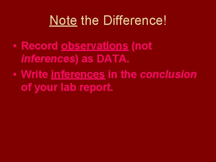 Note the Difference! • Record observations (not inferences) as DATA. • Write inferences in