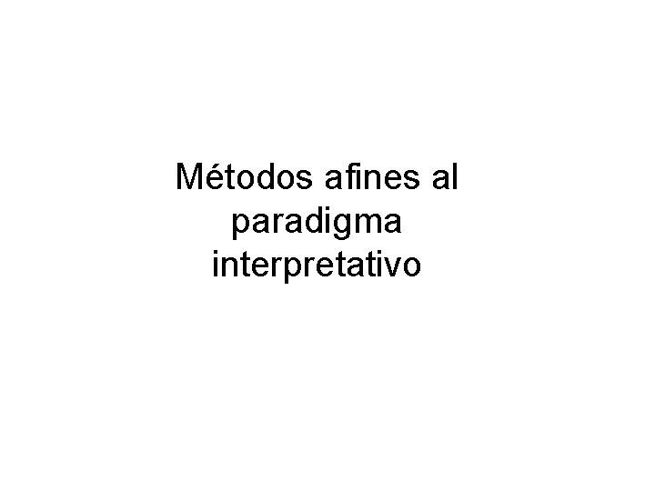 Métodos afines al paradigma interpretativo 