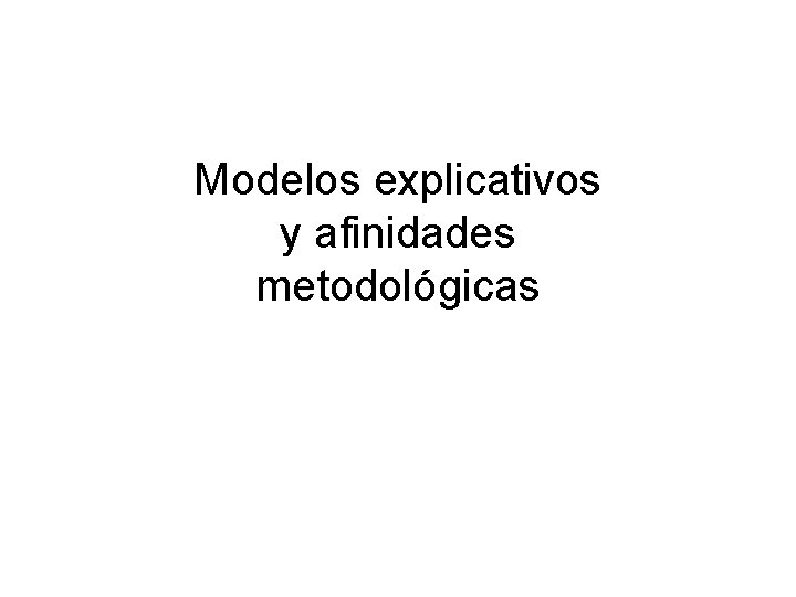 Modelos explicativos y afinidades metodológicas 