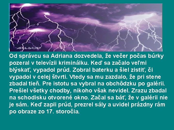 Od správcu sa Adriana dozvedela, že večer počas búrky pozeral v televízii kriminálku. Keď