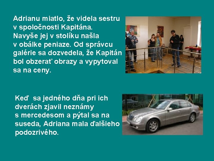 Adrianu miatlo, že videla sestru v spoločnosti Kapitána. Navyše jej v stolíku našla v