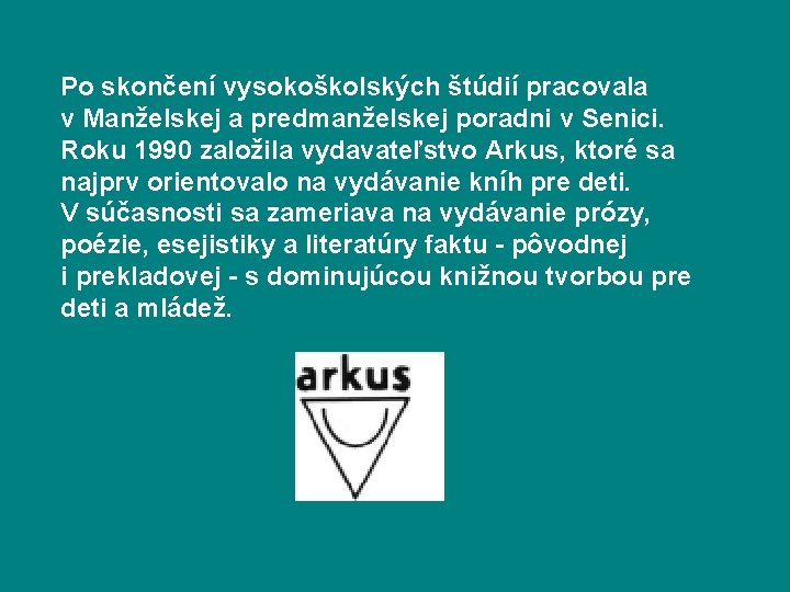 Po skončení vysokoškolských štúdií pracovala v Manželskej a predmanželskej poradni v Senici. Roku 1990