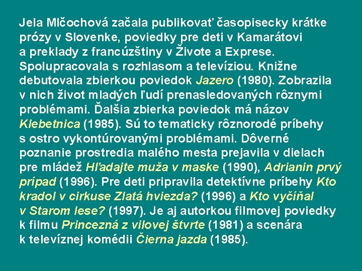 Jela Mlčochová začala publikovať časopisecky krátke prózy v Slovenke, poviedky pre deti v Kamarátovi