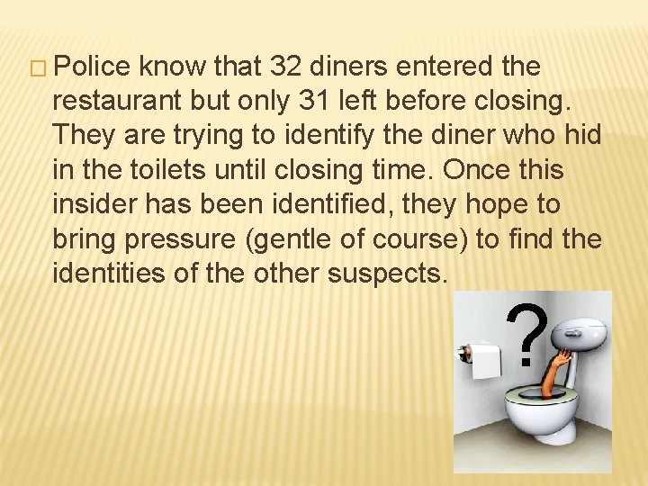 � Police know that 32 diners entered the restaurant but only 31 left before