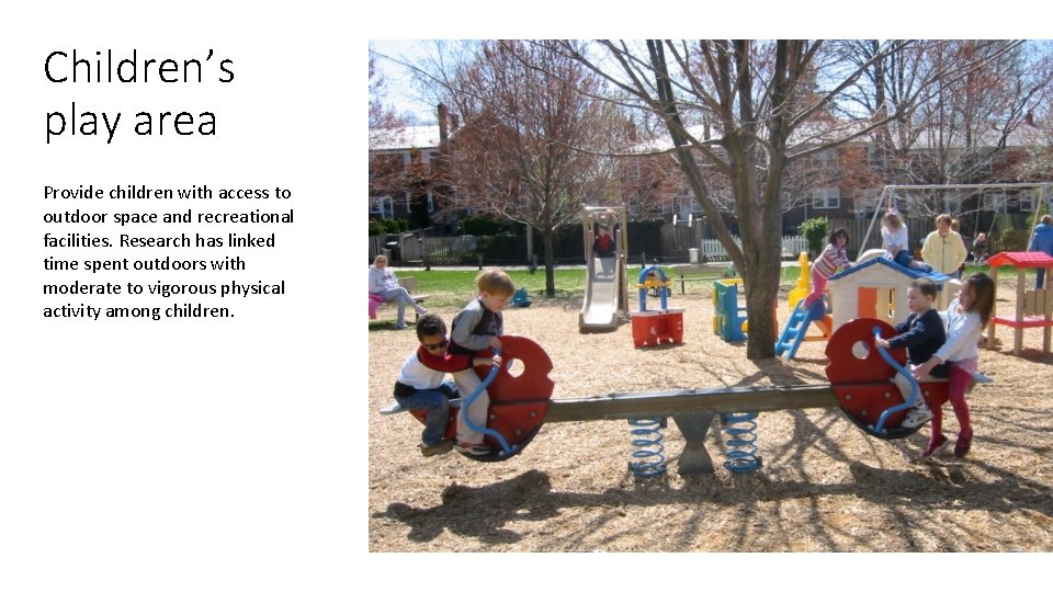 Children’s play area Provide children with access to outdoor space and recreational facilities. Research