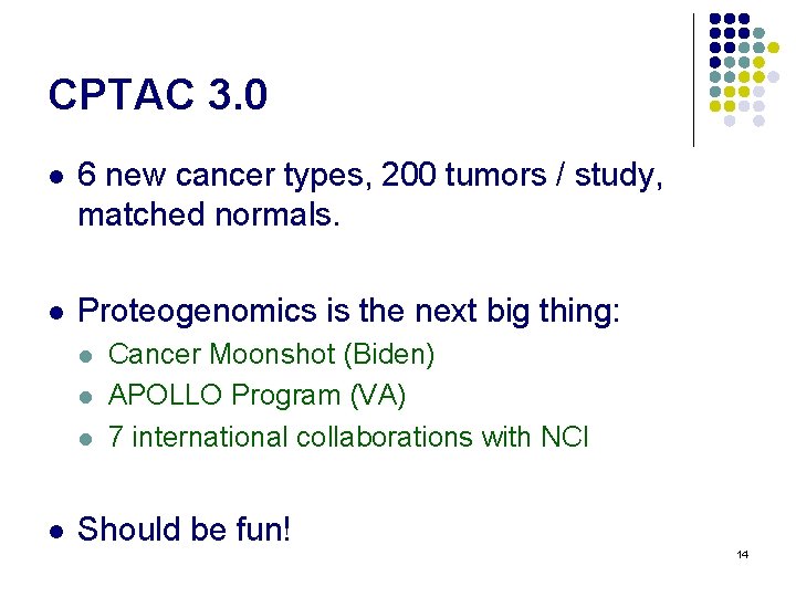 CPTAC 3. 0 l 6 new cancer types, 200 tumors / study, matched normals.