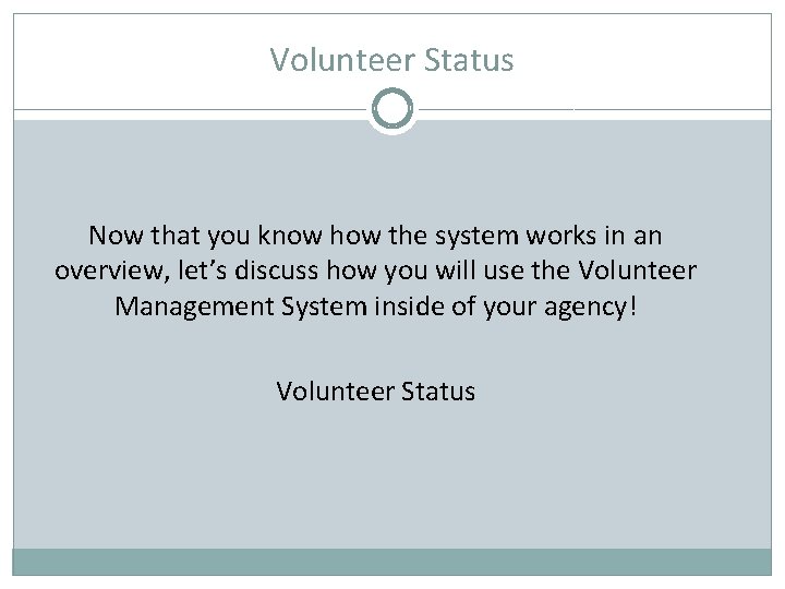 Volunteer Status Now that you know how the system works in an overview, let’s