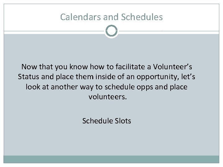 Calendars and Schedules Now that you know how to facilitate a Volunteer’s Status and