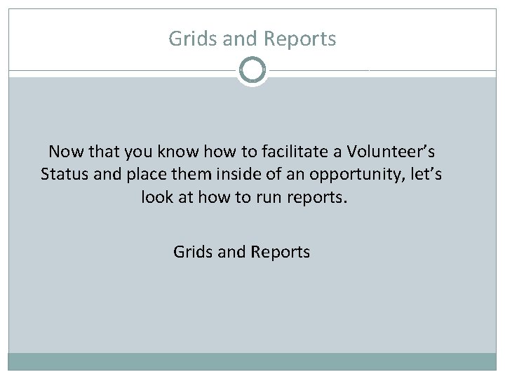 Grids and Reports Now that you know how to facilitate a Volunteer’s Status and