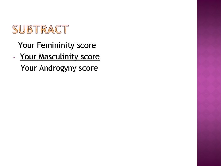 - Your Femininity score Your Masculinity score Your Androgyny score 