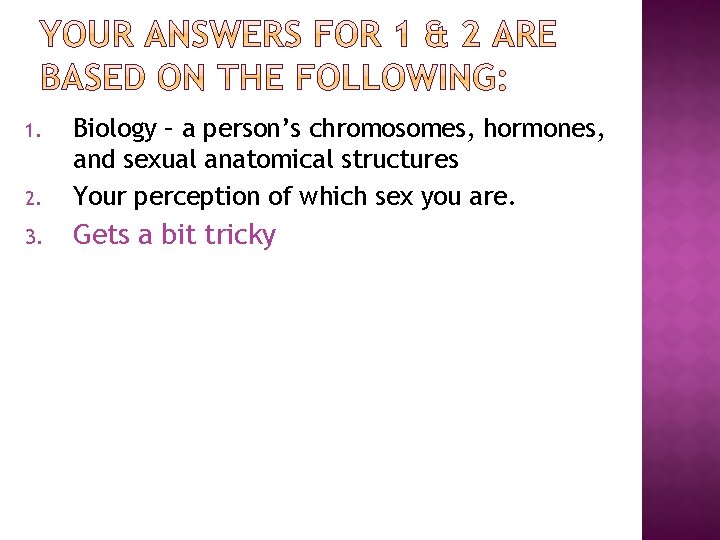 2. Biology – a person’s chromosomes, hormones, and sexual anatomical structures Your perception of