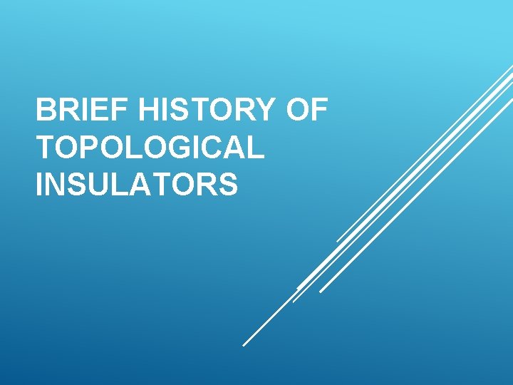 BRIEF HISTORY OF TOPOLOGICAL INSULATORS 