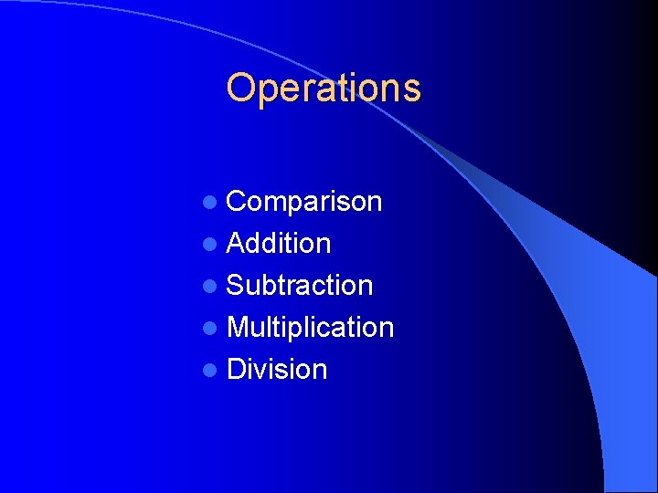 Operations l Comparison l Addition l Subtraction l Multiplication l Division Operations l Comparison l Addition l Subtraction l Multiplication l Division