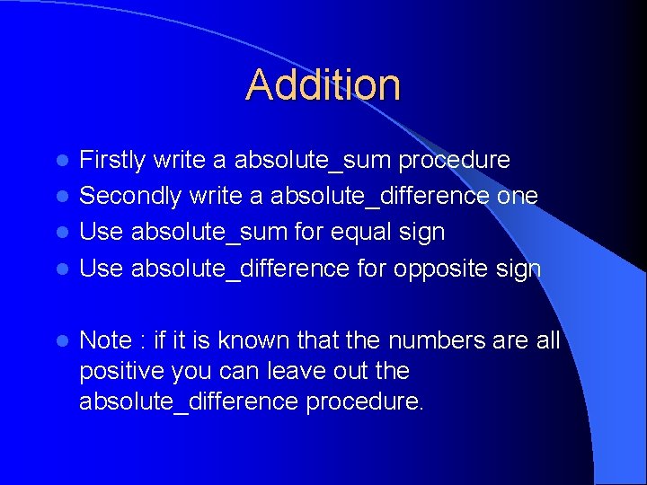 Addition Firstly write a absolute_sum procedure l Secondly write a absolute_difference one l Use Addition Firstly write a absolute_sum procedure l Secondly write a absolute_difference one l Use