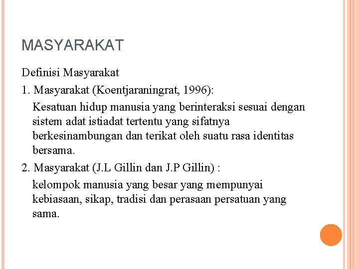 MASYARAKAT Definisi Masyarakat 1. Masyarakat (Koentjaraningrat, 1996): Kesatuan hidup manusia yang berinteraksi sesuai dengan