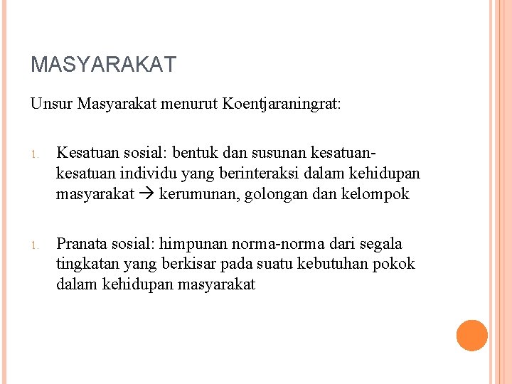 MASYARAKAT Unsur Masyarakat menurut Koentjaraningrat: 1. Kesatuan sosial: bentuk dan susunan kesatuan individu yang