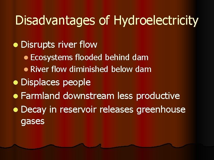 Disadvantages of Hydroelectricity l Disrupts river flow l Ecosystems flooded behind dam l River