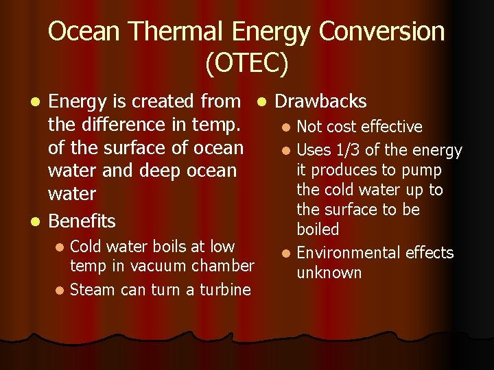 Ocean Thermal Energy Conversion (OTEC) Energy is created from l Drawbacks the difference in