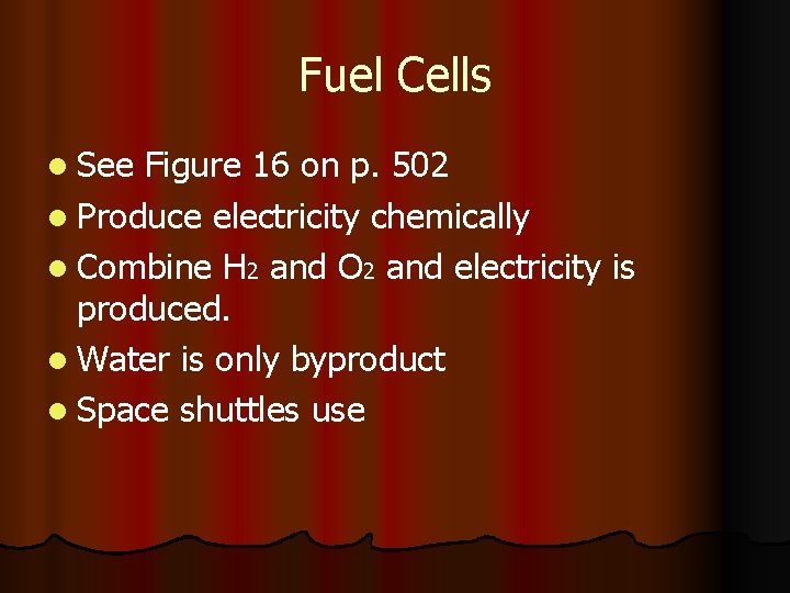 Fuel Cells l See Figure 16 on p. 502 l Produce electricity chemically l