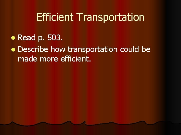 Efficient Transportation l Read p. 503. l Describe how transportation could be made more