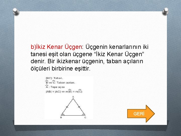 b)İkiz Kenar Üçgen: Üçgenin kenarlarının iki tanesi eşit olan üçgene “İkiz Kenar Üçgen” denir.