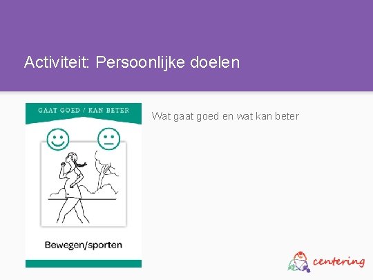 Activiteit: Persoonlijke doelen Wat gaat goed en wat kan beter 