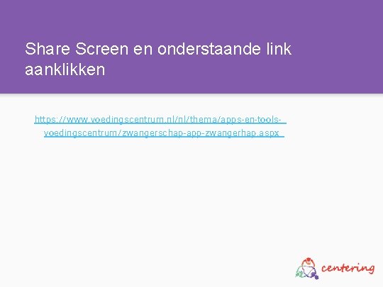 Share Screen en onderstaande link aanklikken https: //www. voedingscentrum. nl/nl/thema/apps-en-toolsvoedingscentrum/zwangerschap-app-zwangerhap. aspx 