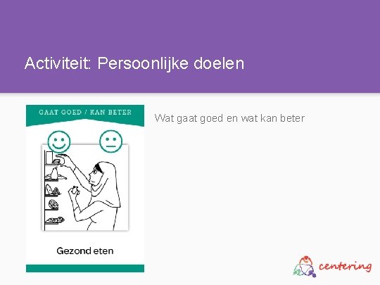 Activiteit: Persoonlijke doelen Wat gaat goed en wat kan beter 