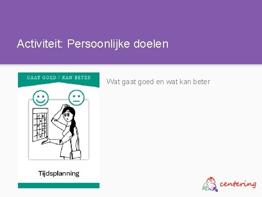 Activiteit: Persoonlijke doelen Wat gaat goed en wat kan beter 