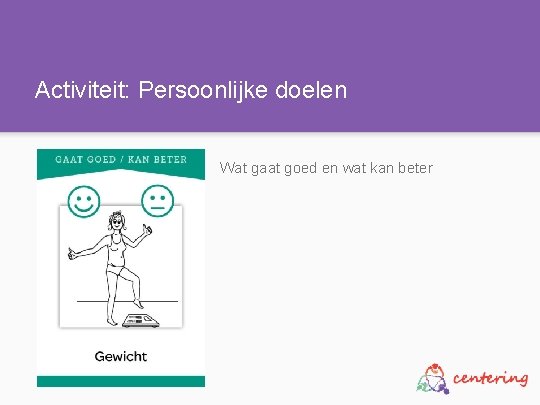 Activiteit: Persoonlijke doelen Wat gaat goed en wat kan beter 