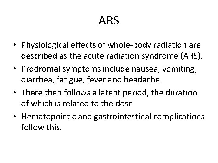 ARS • Physiological effects of whole-body radiation are described as the acute radiation syndrome