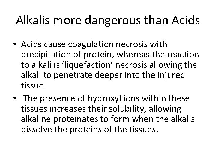 Alkalis more dangerous than Acids • Acids cause coagulation necrosis with precipitation of protein,