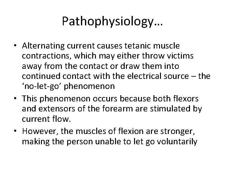 Pathophysiology… • Alternating current causes tetanic muscle contractions, which may either throw victims away