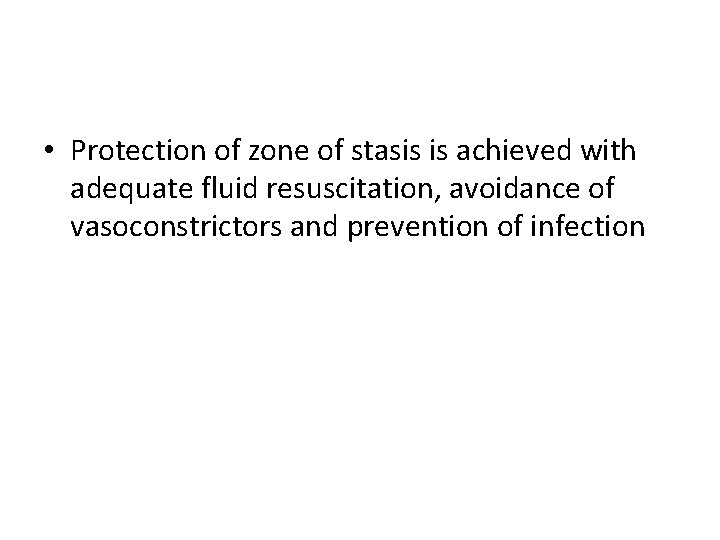  • Protection of zone of stasis is achieved with adequate fluid resuscitation, avoidance