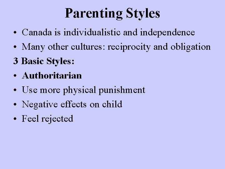 Parenting Styles • Canada is individualistic and independence • Many other cultures: reciprocity and